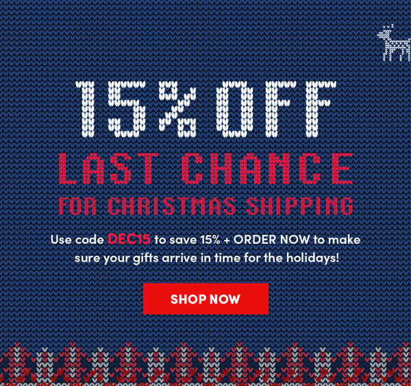 15% Off Last Chance Christmas Shipping - Use Code DEC15 | Shop Now