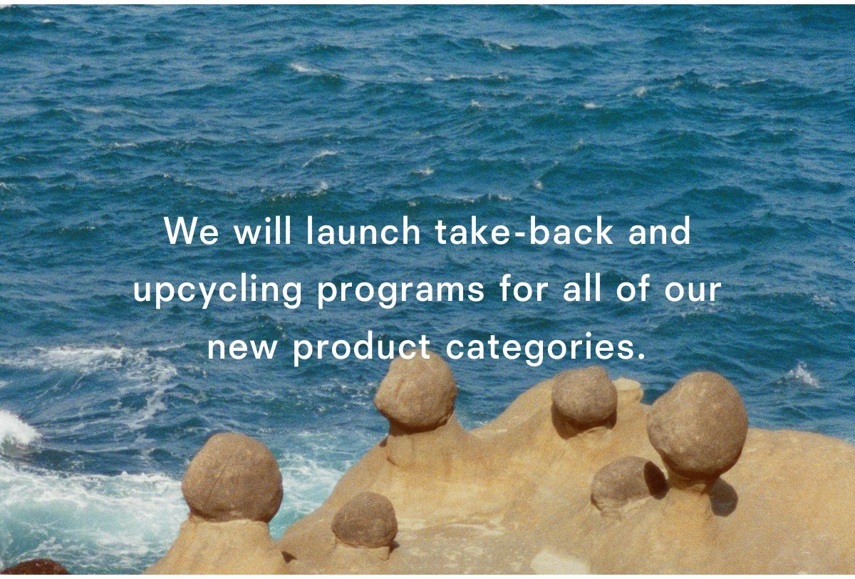 We will launch take-back and upcycling programs for all of our new product categories