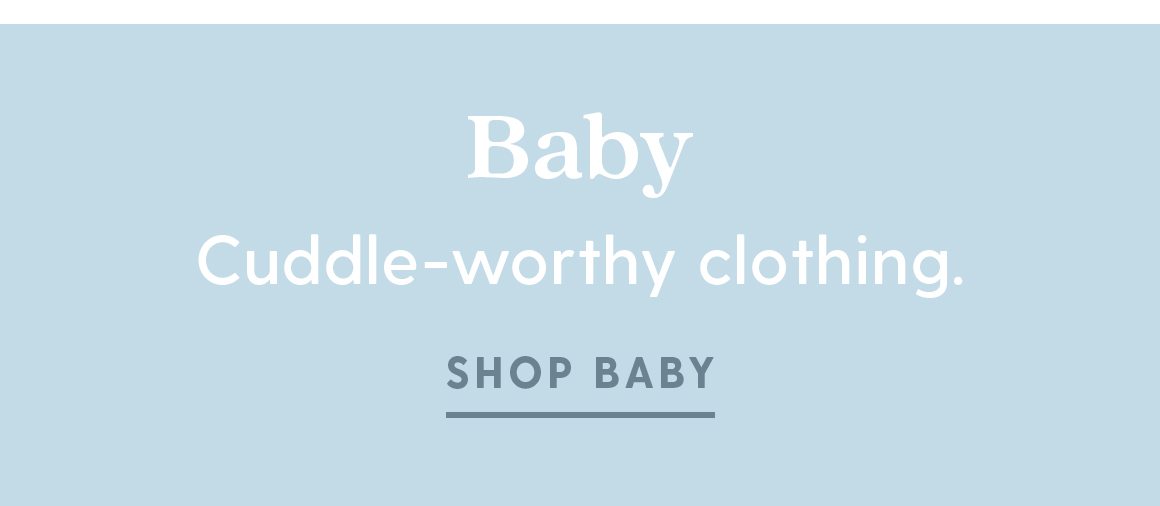 Baby. Cuddle-worthy clothing. Shop Baby.