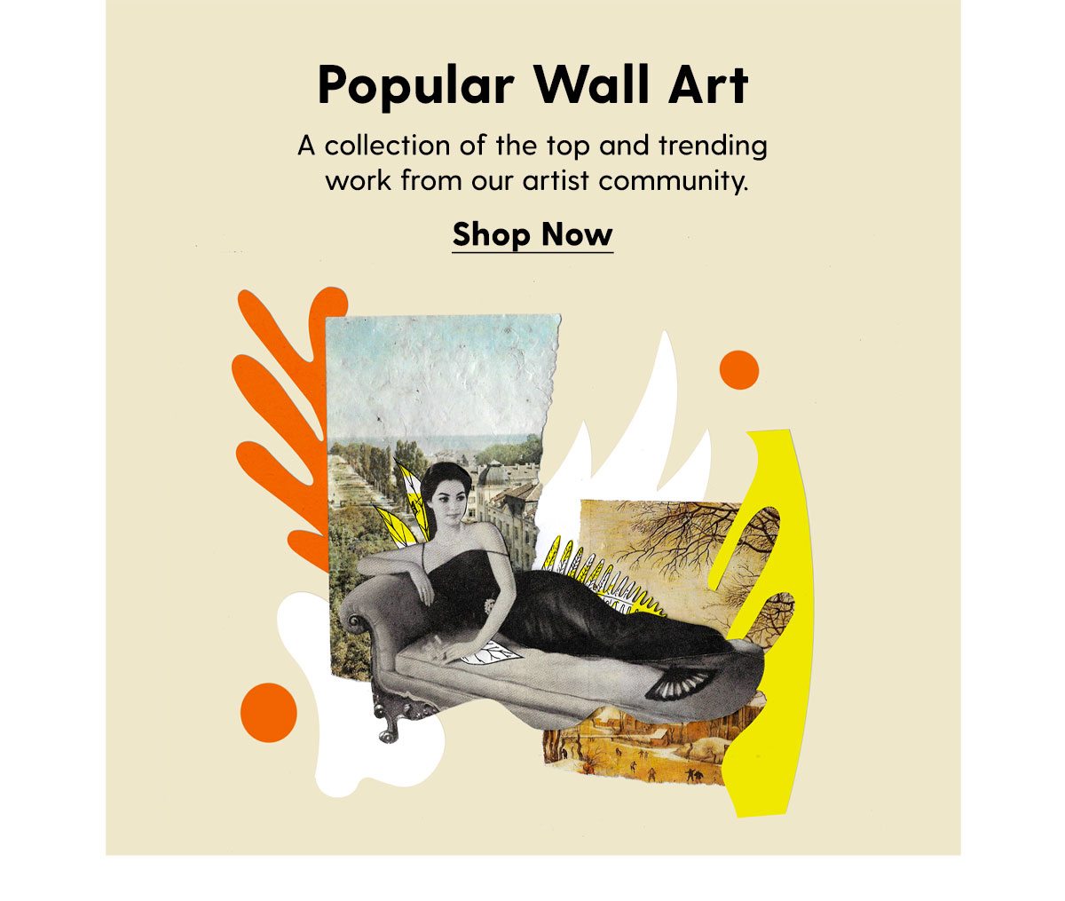 Popular Wall Art A collection of the top and trending work from our artist community. Shop Now