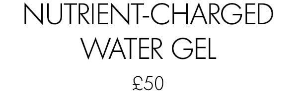 Nutrient-Charged Water Gel £50
