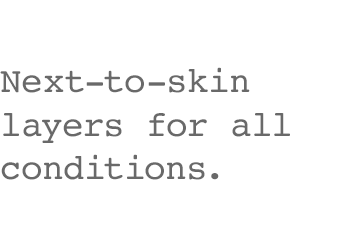 Next-to-skin layers for all conditions.