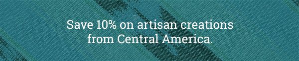 Save 10% on artisan creations from Central America.