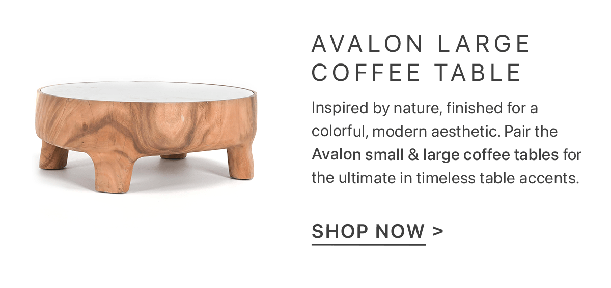 Avalon Large Coffee Table - Inspired by nature, finished for a colorful, modern aesthetic. Pair the Avalon small & large coffee tables for the ultimate in timeless table accents. | Shop Now >
