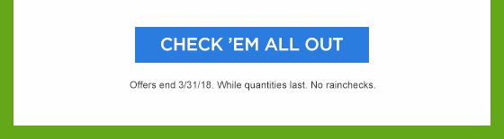 CHECK 'EM ALL OUT | Offers end 3/31/18. While quantities last. No rainchecks.