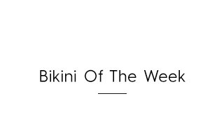 Quaternary Headline - Bikini Of The Week