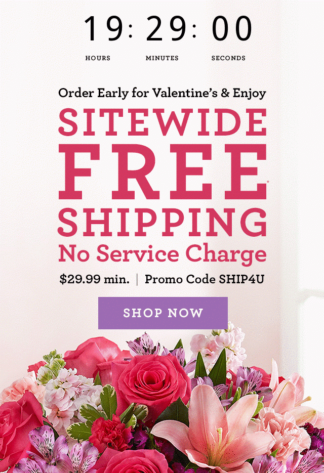 Order Early for Valentine's & Enjoy Sitewide Free Shipping/ No Service Charge Promo Code SHIP4U SHOP NOW