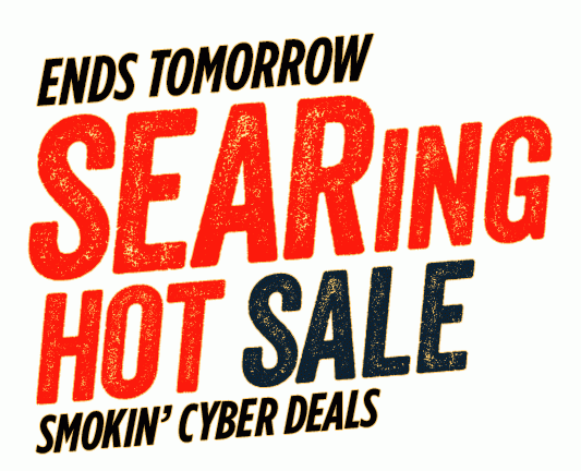 ENDS TOMORROW | SEARING HOT SALE | SMOKIN' CYBER DEALS