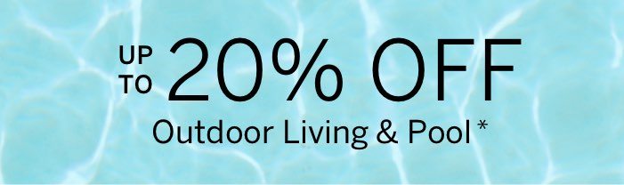 Up to 20% Off Outdoor Living and Pool*