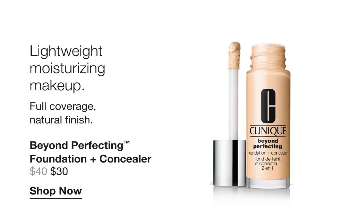 Lightweight moisturizing makeup. Full coverage, natural finish. Beyond Perfecting TM Foundation and Concealer $30 Shop Now