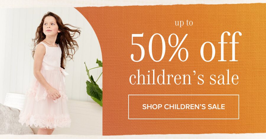 "Up to 50% off children's sale styles SHOP CHILDREN’S SALE >"