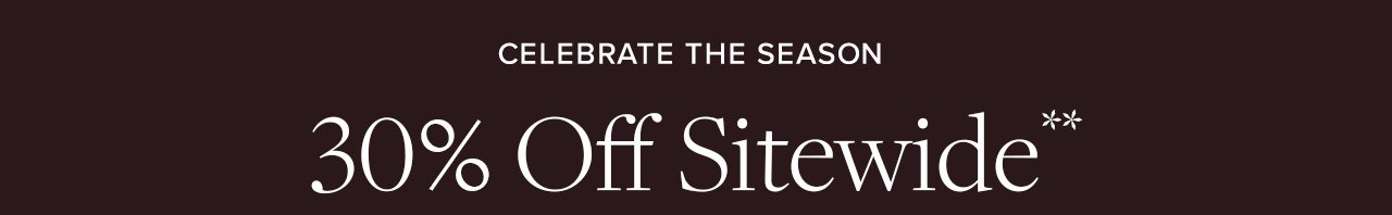 Celebrate The Season. 30% Off Sitewide**