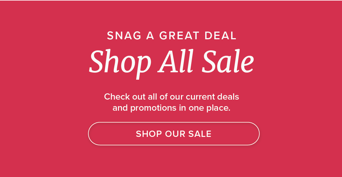 SNAG A GREAT DEAL - Shop All Sale [Shop Now]