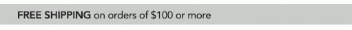 FREE SHIPPING on orders of $100 or more