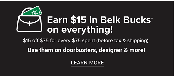 Earn $15 in Belk Bucks on everything! $15 off $75 (before tax & shipping). Use them on Doorbusters, designer & more! Learn More.