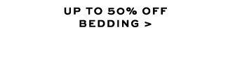 UP TO 50% OFF BEDDING >