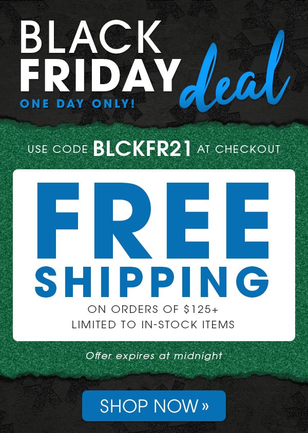 1 Day Only! -- Black Friday Deal-- FREE Shipping On Orders of $125+ with code BLCKFR21 -- Limited To In-Stock Items -- Shop Now