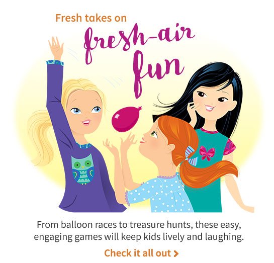 Fresh takes on fresh-air fun From balloon races to treasure hunts, these easy, engaging games will keep kids lively and laughing. Check it all out