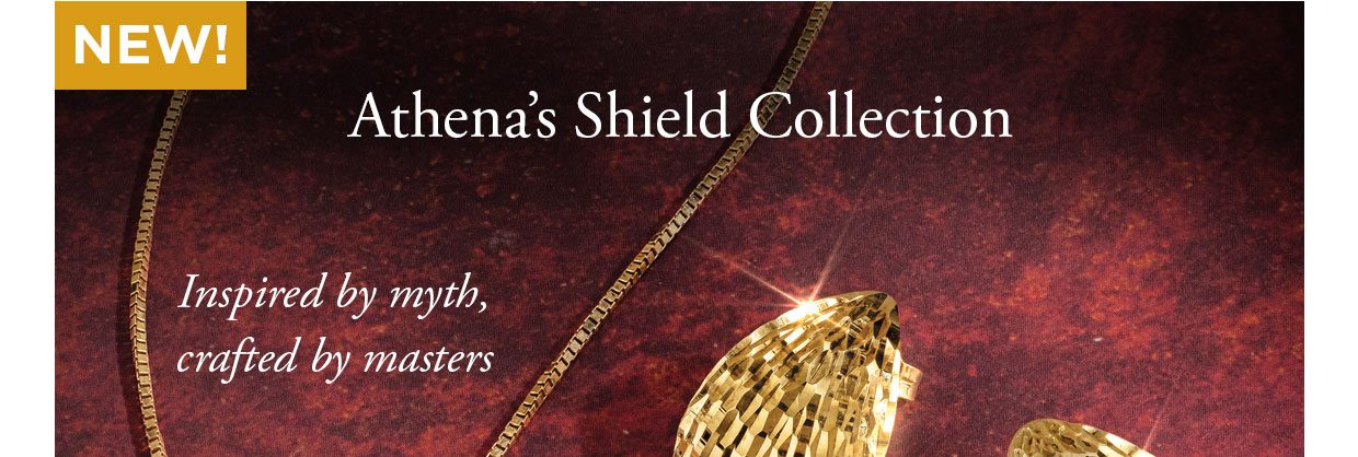 NEW! Athena's Shield Collection. Inspired by myth, crafted by masters
