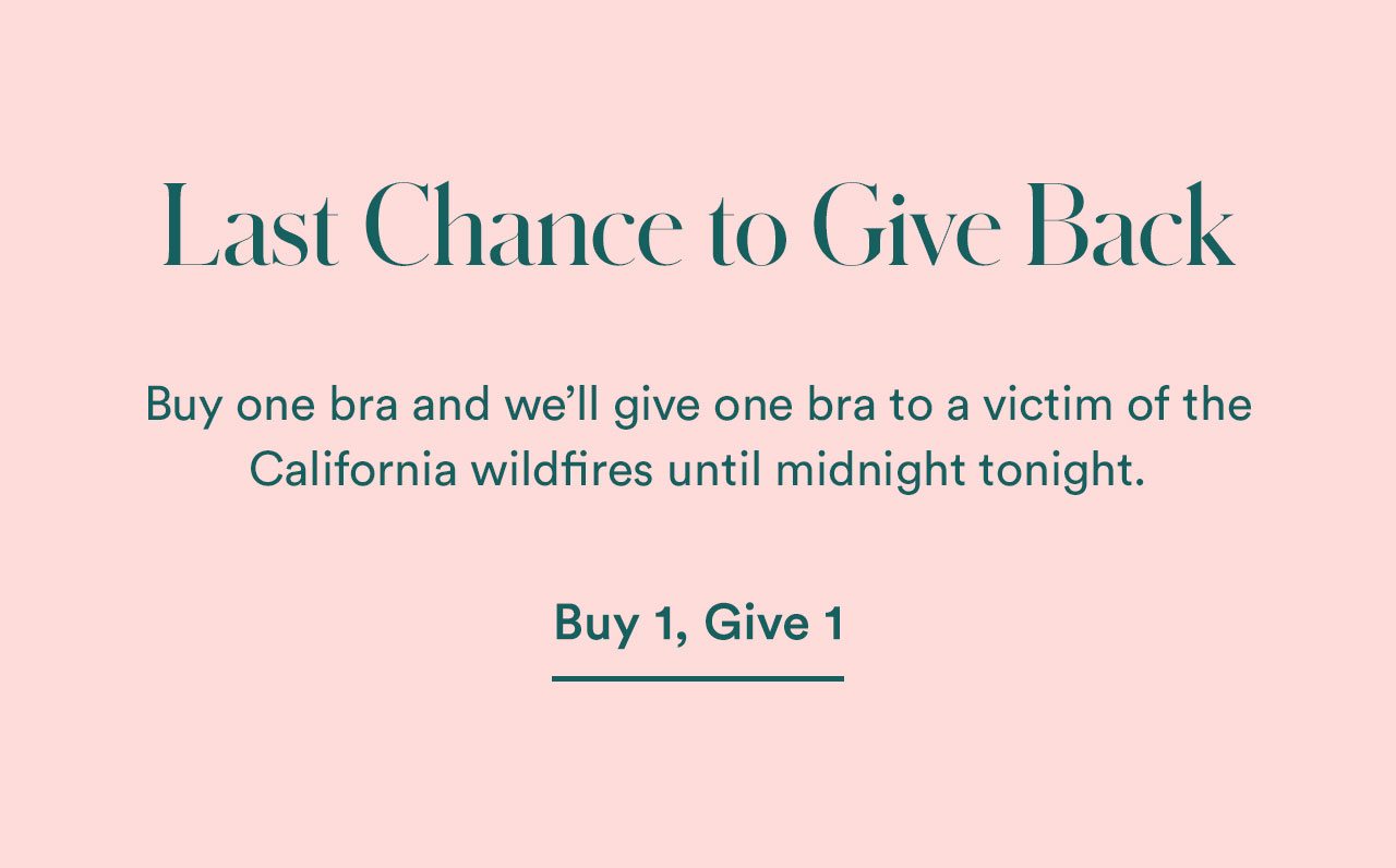 Last Chance to Give Back | Buy one bra and we'll give one bra to a victim of the California wildfires until midnight tonight. Buy 1, Give 1.