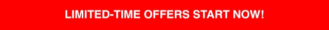 BANNER 1 - LIMITED-TIME OFFERS START NOW!