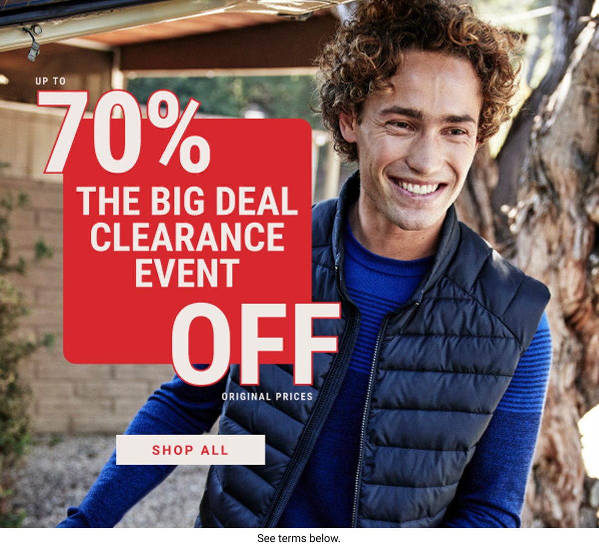 The Big Deal Clearance Event | Up to 70% Off Original Prices - Shop All. See terms below.