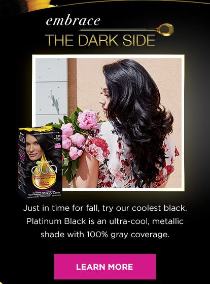 embrace THE DARK SIDE - Just in time for fall, try our coolest black. Platinum Black is an ultra-cool, metallic shade with 100 percent gray coverage. - LEARN MORE