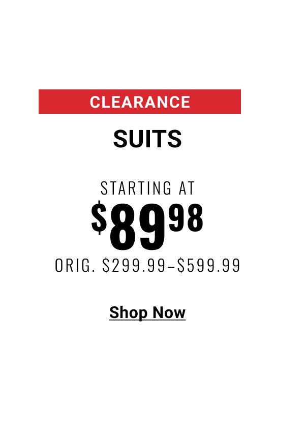 Clearance Suits Starting at $89.98 Orig. $299.99-$599.99 - Shop Now. See terms.