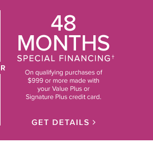 or 48 months special financing on qualifying purchases of $999 or more made with your Value Plus or Signature Plus credit card. Get Details.