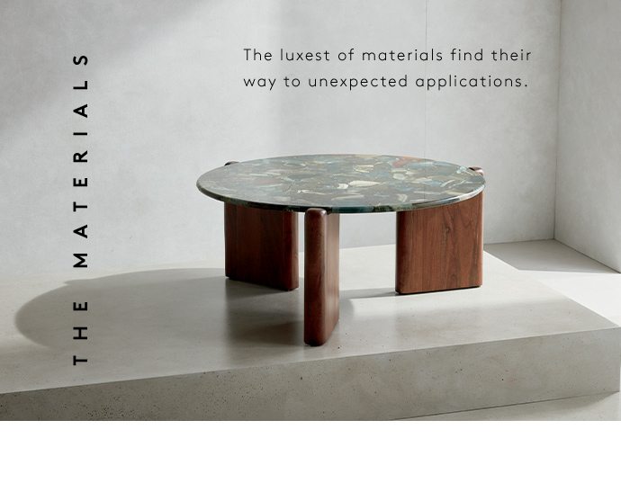 THE MATERIALS The luxest of materials find their way to unexpected applications.