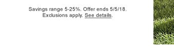 Savings range 5-25%. Offer ends 5/5/18. Exclusions apply. See details.