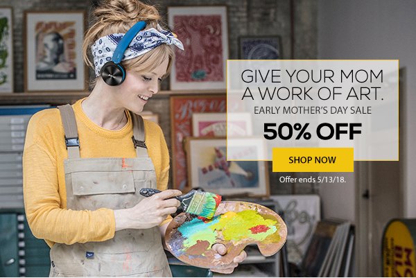 Give Your Mom A Work Of Art. Early Mother's Day Sale. 50% Off. Shop Now.
