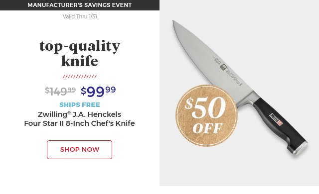 $50 off.manufacturer's savings event.valid thru 1/31.top-quality knife.$99.99.ships free.zwilling(R) J.A. henckels four star II 8-inch chef's knife.shop now