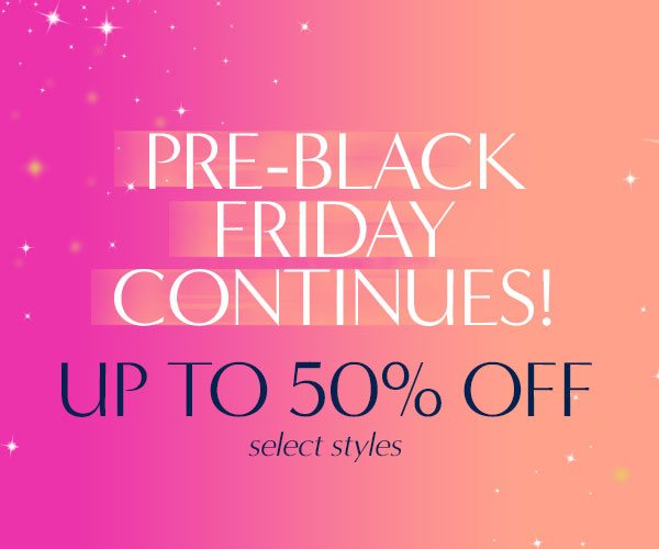 Pre-Black Friday Continues! Up to 50% Off select styles