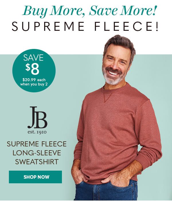 JB SUPREME FLEECE LONG-SLEEVE SWEATSHIRT SAVE $8 - SHOP NOW