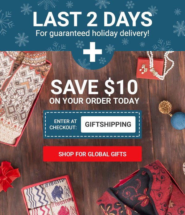 LAST 2 DAYS for guaranteed holiday delivery! | Save $10 on your order today | ENTER AT CHECKOUT: GIFTSHIPPING | SHOP FOR GLOBAL GIFTS