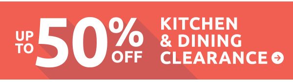 Up to 50% off kitchen and dining clearance.