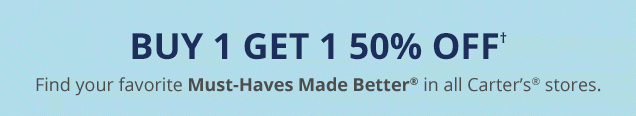 BUY 1 GET 1 50% OFF† | Find your favorite Must-Haves Made Better® in all Carter's® stores.