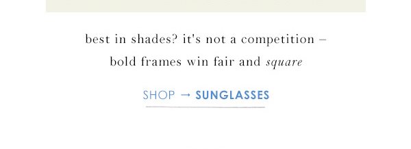 best in shades? it's not a competition bold frames win fair and square. shop sunglasses.