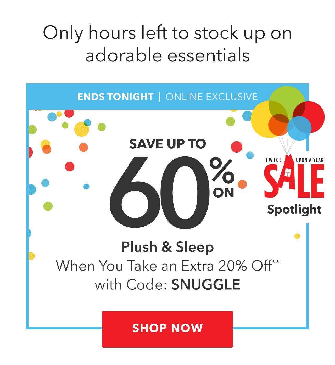 Save Up to 60% on Plush & Sleep When You Take an Extra 20% Off with Code: SNUGGLE | Shop Now