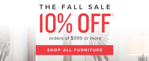 The Fall Sale. 10% Off orders of $999 or more. Shop All Furniture.