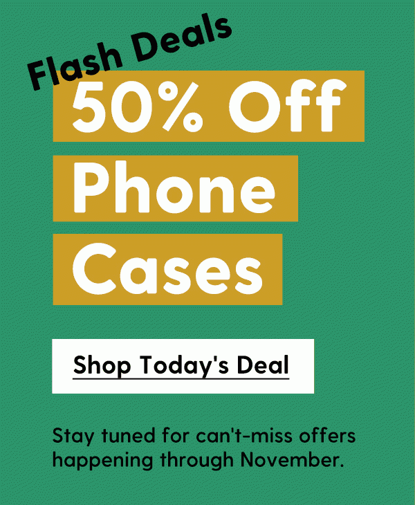 50% Off Phone Cases | Stay tuned for can't-miss offers happening through November. | Shop Today's Deal