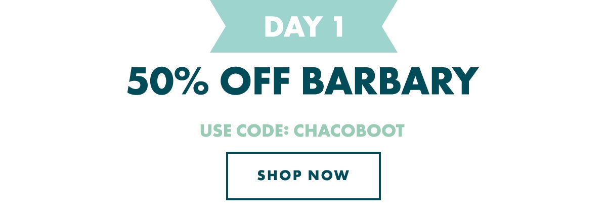 DAY 1 - 50% OFF BARBARY. USE CODE: CHACOBOOT