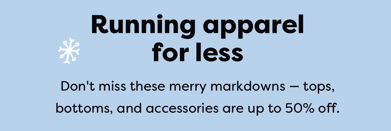 Running apparel for less | Don't miss these merry markdowns - tops, bottoms, and accessories are up to 50% off.