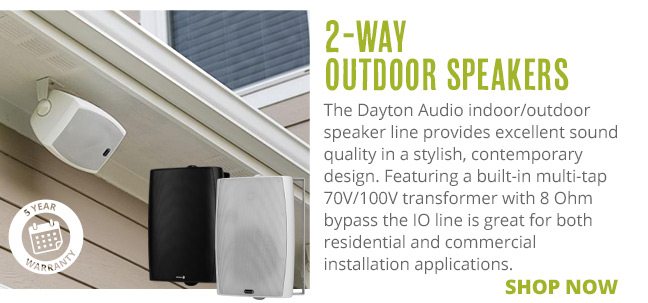 2-Way Outdoor Speakers--The Dayton Audio indoor/outdoor speaker line provides excellent sound https://parts-express.com/promo/dayton-audio-2-way-indoor-outdoor-speakersdesign. Featuring a built-in multi-tap 70V/100V transformer with 8 Ohm bypass the IO line is great for both residential and commercial installation applications. SHOP NOW