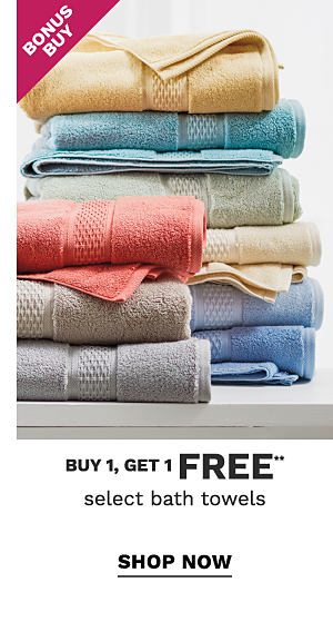 Bonus Buy - Buy 1, get 1 FREE** select bath towels. Shop Now.