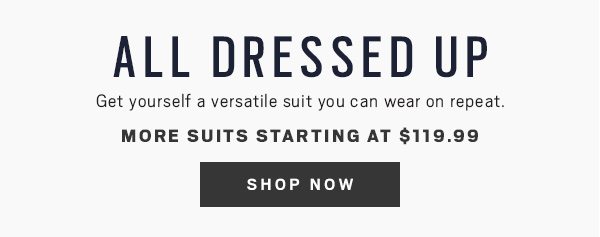 ALL DRESSED UP | More Suits starting at $119.99 - Shop Now