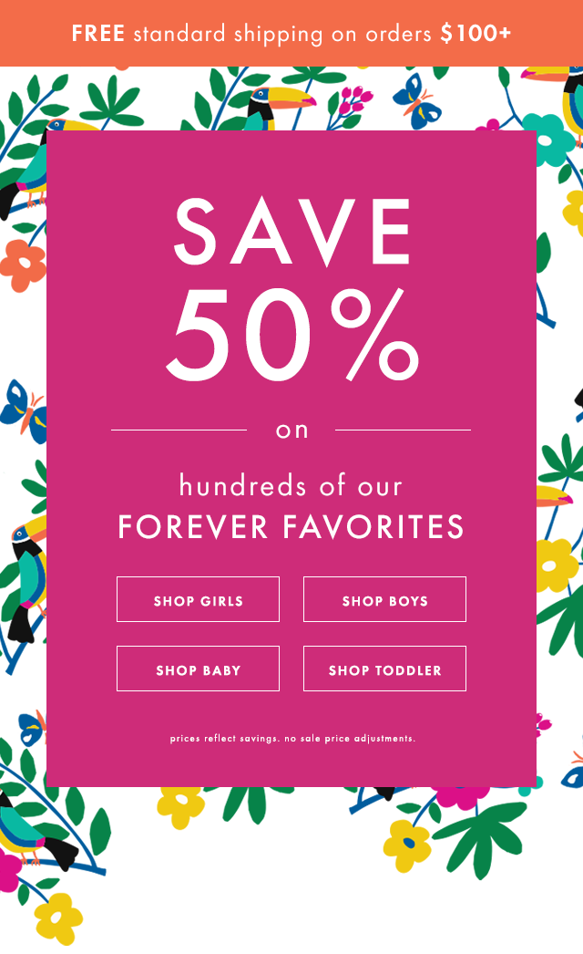Save Fifty Percent on hundreds of our forever favorites. Free shipping on orders over one hundred dollars