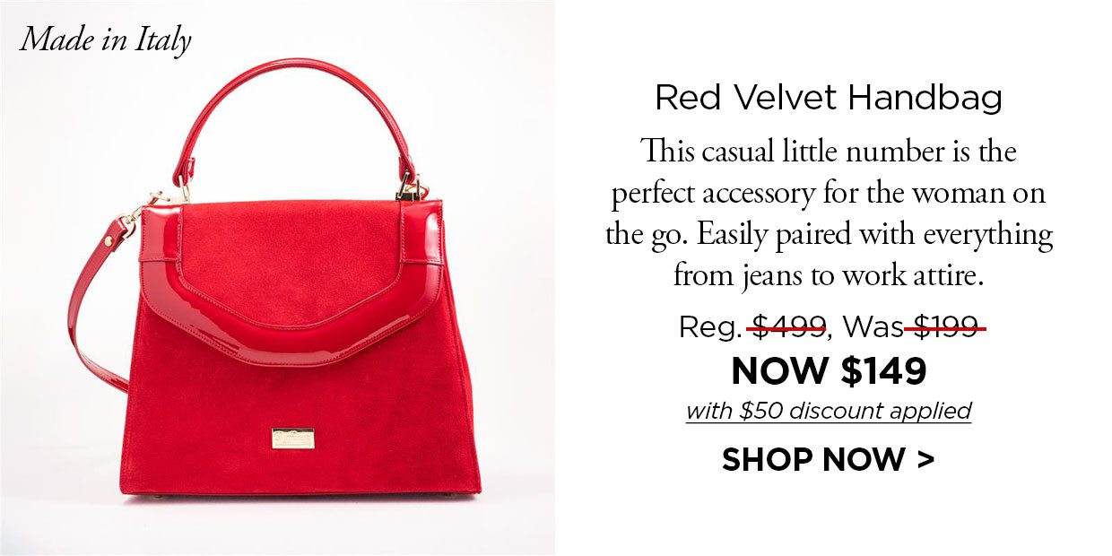 Made in Italy. Red Velvet Handbag. This casual little number is the perfect accessory for the woman on the go. Easily paired with everything from jeans to work attire. Reg. $499, Was $199 NOW $149 with $50 discount applied. SHOP NOW