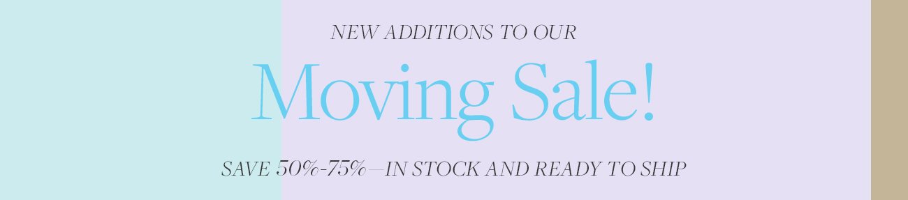 New to Our Moving Sale: Save 50%-75%